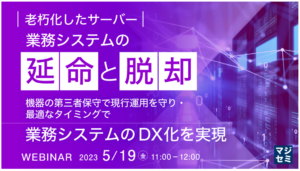特別企画ウェビナー「老朽化したサーバー／業務システムの延命と脱却」開催について（終了しました）